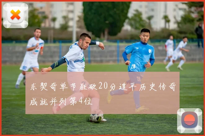 东契奇单节狂砍20分追平历史传奇成就并列第4位