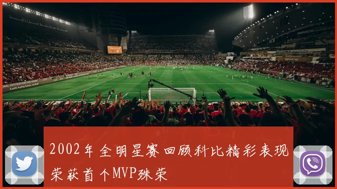 2002年全明星赛回顾科比精彩表现荣获首个MVP殊荣