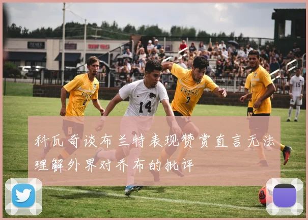 科瓦奇谈布兰特表现赞赏直言无法理解外界对乔布的批评