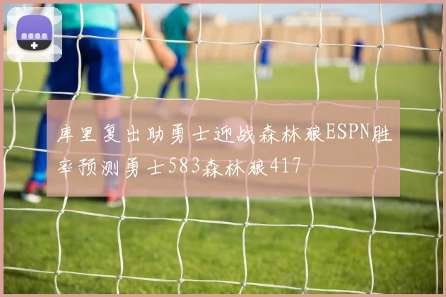 库里复出助勇士迎战森林狼ESPN胜率预测勇士583森林狼417